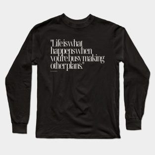 "Life is what happens when you're busy making other plans." - Allen Saunders Motivational Quote Long Sleeve T-Shirt